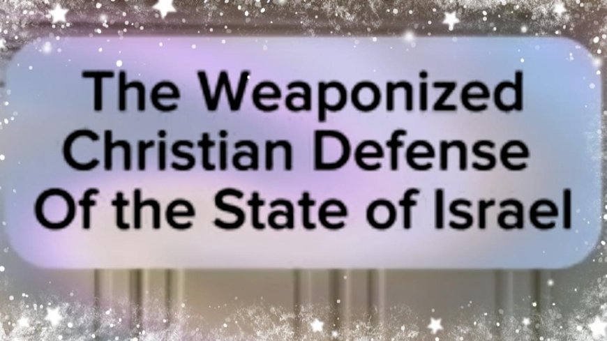 THE WEAPONIZED CHRISTIAN DEFENSE OF THE STATE OF ISRAEL