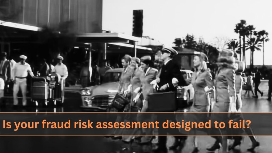 Is your fraud risk assessment designed to fail?