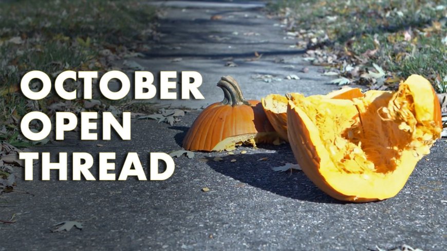 October Open Thread and Subscriber Exclusive Video (2025)